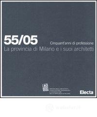 La provincia di Milano e i suoi architetti. 55/05 Cinquant'anni di professione