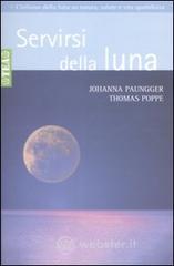Servirsi della luna. Il suo flusso positivo su natura, salute e vita quotidiana Servirsi della luna. Il suo flusso positivo su natura, salute e vita quotidiana