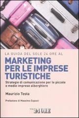 La guida del Sole 24 Ore al marketing per le imprese turistiche. Strategie di comunicazione per le piccole e medie imprese alberghiere. La guida del Sole 24 Ore al marketing per le imprese turistiche. Strategie di comunicazione per le piccole e medie imprese alberghiere.
