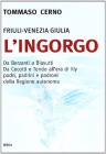 L' ingorgo. Da Berzanti a Biasutti. Da Ceccotti e Tondo all'era di Illy. Padri, padrini e padroni della Regione autonoma Friuli Venezia Giulia
