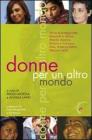 Donne per un altro mondo. Storie di protagoniste femminili in Africa, Asia, mondo islamico, Balcani e Caucaso, America latina, Nazioni Unite