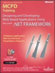 Designing and developing Web-based applications using Microsoft .NET Framework. MCPD Training. Esame 70-547. Con DVD e CD-ROM