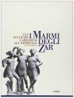 I marmi degli zar. Gli scultori carraresi all'Ermitage e a Peterg�f. Catalogo della mostra (Carrara, 1996). Ediz. italiana e cirillica