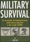 Military survival. Le tecniche di sopravvivenza delle forze speciali e dei corpi d'�lite