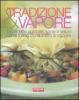 Tradizione & vapore. 120 ricette gustose, sane e veloci con il forno combinato a vapore