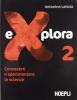 Explora. Conoscere e sperimentare le scienze. Per la Scuola media vol.2