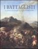 I battaglisti. La pittura di battaglia dal XVI al XVIII secolo. Catalogo della mostra (Tivoli, 16 giugno-30 ottobre 2011)