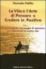 La vita � l'arte di pensare e credere in positivo
