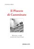 Il piacere di camminare. Riflessioni e consigli sul muoversi a bassa velocit�