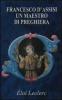 Francesco d'Assisi: un maestro di preghiera