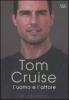 Tom Cruise. L'uomo e l'attore