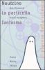 Neutrino. La particella fantasma