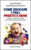 Come educare i figli presto e bene. Guida per i genitori e per quanti si occupano e preoccupano dei bambini