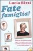 Fate famiglia! Dalla tata pi� famosa d'Italia, regole e consigli per prevenire i conflitti, sciogliere le tensioni e vivere felici insieme