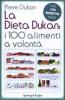 La dieta Dukan: i 100 alimenti a volont�. Con 100 ricette inedite