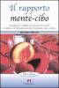 Il rapporto mente-cibo. La guida pi� completa sui meccanismi mentali in relazione all'alimentazione dal concepimento alla vecchiaia