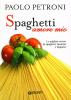 Spaghetti amore mio. Le migliori ricette di spaghetti, bucatini e linguine