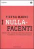 I nullafacenti. Perch� e come reagire alla pi� grave ingiustizia della nostra amministrazione pubblica