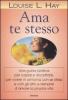 Ama te stesso. Una guida pratica per capirsi e accettarsi, per vivere in armonia con se stessi e con gli altri, e riempire d'amore la propria vita