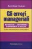 Gli errori manageriali. Riconoscerli e trasformarli in opportunit� di successo. Guida per manager di ogni livello
