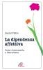 La dipendenza affettiva. Come riconoscerla e liberarsene