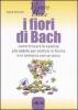 I fiori di Bach. Come trovare le essenze pi� adatte per sentirsi in forma e in armonia con se stessi