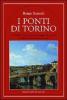 I ponti di Torino. Curiosit�, storie, eventi e personaggi sulle sponde dei fiumi che attraversano la citt�