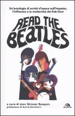 Read the Beatles. Un'antologia di scritti d'epoca sull'impatto, l'influenza e la modernità dei Fab Four Read the Beatles. Un'antologia di scritti d'epoca sull'impatto, l'influenza e la modernità dei Fab Four