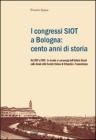I congressi SIOT a Bologna: cento anni di storia. Dal 1907 al 2007, le vicende e i personaggi dell'Istituto Rizzoli sullo sfondo della Societ� italiana di ortopedia