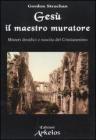 Ges� il maestro muratore. Misteri druidici e nascita del Cristianesimo