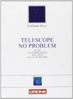Telescope no problem. Guida all'osservazione del cielo con il telescopio