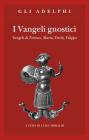 I vangeli gnostici. Vangeli di Tomaso, Maria, Verit�, Filippo