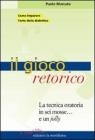 Il gioco retorico. La tecnica oratoria in sei mosse... e un jolly Il gioco retorico. La tecnica oratoria in sei mosse... e un jolly