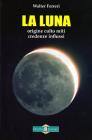 La Luna. Origine culto miti credenze influssi