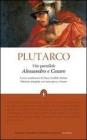 Vite parallele. Alessandro e Cesare. Testo greco a fronte. Ediz. integrale Vite parallele. Alessandro e Cesare. Testo greco a fronte. Ediz. integrale