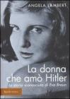 La donna che am� Hitler. La storia sconosciuta di Eva Braun