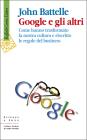 Google e gli altri. Come hanno trasformato la nostra cultura e riscritto le regole del business Google e gli altri. Come hanno trasformato la nostra cultura e riscritto le regole del business