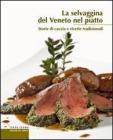 La selvaggina del Veneto nel piatto. Storie di caccia e ricette tradizionali