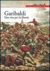 Garibaldi. Una vita per la libertà Garibaldi. Una vita per la libertà