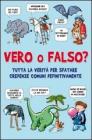 Vero o falso? Tutta la verit� per sfatare credenze comuni una volta per tutte