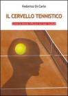Il cervello tennistico. Come la mente influisce sui tuoi risultati Il cervello tennistico. Come la mente influisce sui tuoi risultati