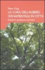 La cura dell'albero ornamentale in citt�. Impianto, potatura, sicurezza