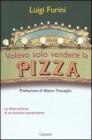 Volevo solo vendere la pizza. Le disavventure di un piccolo imprenditore Volevo solo vendere la pizza. Le disavventure di un piccolo imprenditore