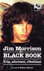 Jim Morrison. Black book. Trip, aforismi e invettive