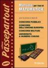 Manuale per i test di matematica. Per le prove a test di concorsi pubblici, concorsi dell'Unione Europea, concorsi militari, universit� a numero chiuso