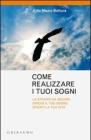 Come realizzare i sogni. La strada da seguire perch� il tuo sogno diventi la tua vita