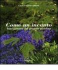 Come un incanto. Innamorarsi del proprio giardino