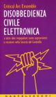 Disobbedienza civile elettronica e altre idee impopolari: come sopravvivere e resistere nella societ� del controllo