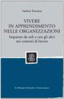 Vivere in apprendimento nelle organizzazioni. Imparare da soli e con gli altri nei contesti di lavoro Vivere in apprendimento nelle organizzazioni. Imparare da soli e con gli altri nei contesti di lavoro