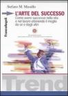 L' arte del successo. Come ottenere successo nella vita e nel lavoro ottenendo il meglio da s� e dagli altri